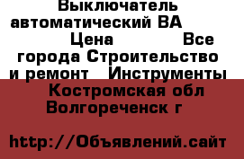 Выключатель автоматический ВА57-31-341810  › Цена ­ 2 300 - Все города Строительство и ремонт » Инструменты   . Костромская обл.,Волгореченск г.